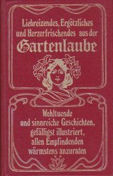 Das Schönste aus der Gartenlaube - Liebreizendes, Ergötzliches und Herzerfrischendes aus der Gartenlaube. Wohltuende und sinnreiche Geschichten, gefälligst illustriert, allen Empfindenden wärmstens anzuraten.