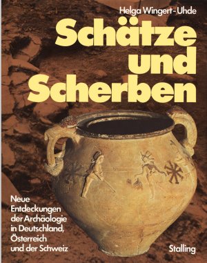 Schätze und Scherben. Neue Entdeckungen der Archäologie in Deutschland, Österreich und der Schweiz