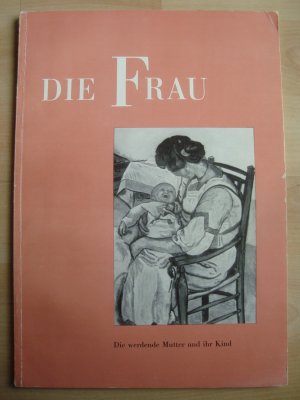 Die Frau - Die werdende Mutter und ihr Kind.