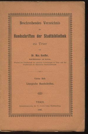 Beschreibendes Verzeichnis der Handschriften der Stadtbibliothek zu Trier. 4. Heft: Liturgische Handschriften (No. 354-522 des Handschriften-Katalogs)