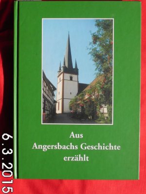 Aus Angersbachs Geschichte erzählt zum Betrachten und Disputieren