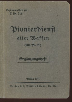 Pionierdienst aller Waffen (All. Pi. D.) - Ergänzungsheft zur H. DV. 316