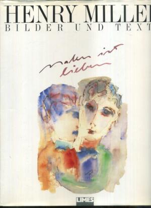 Henry Miller. Malen ist lieben. Bilder (vorwiegend farb. Bildtafeln) und Texte. Mit vier Essays und einem Vorwort von Lawrence Durrell.