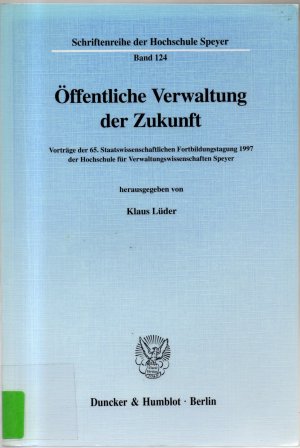 Öffentliche Verwaltung der Zukunft - Vorträge der 65. Staatswissenschaftlichen Fortbildungstagung 1997...