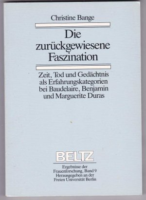 Die zurückgewiesene Faszination: Zeit, Tod und Gedächtnis als Erfahrungskategorien bei Baudelaire, Benjamin und Marguerite Duras