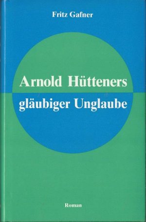 Arnold Hütteners gläubiger Unglaube - Gafner, Fritz