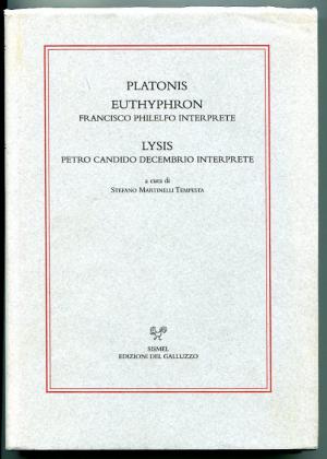 Platonis EUTHYPHRON. Francisco Philelfo interprete. LYSIS. Petro Condido decembrio interprete. A cura di Stefano Martinelli Tempesta