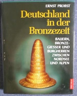 Deutschland in der Bronzezeit. Bauern, Bronzegießer und Burgherren zwischen Nordsee und Alpen