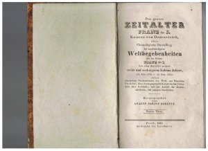 Das grosse Zeitalter Franz des I., Kaisers von Oesterreich, oder: Chronologische Darstellung der merkwürdigsten Weltbegebenheiten seit der Geburt Franz […]