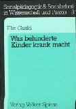 Was behinderte Kinder krank macht. Sozialpädagogik/Sozialarbeit in Wissenschaft und Praxis, Band 3.