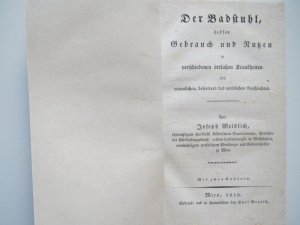 Einzige Ausgabe. Der Badstuhl, dessen Gebrauch und Nutzen in verschiedenen örtlichen Krankheiten des männlichen, besonders des weiblichen Geschlechts. […]