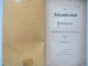 Das Alexandersbad im Fichtelgebirge. Seine Mineralquelle, Lage und Umgebung. Skizze von einem Naturfreunde. Asch, Scheithauer, 1874. 35 S. Orig.-Brosch […]