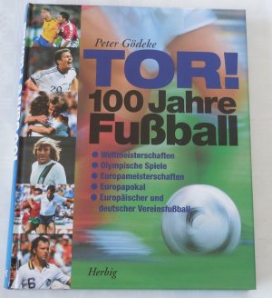 gebrauchtes Buch – Peter Gödeke – Tor! 100 Jahre Fußball - Weltmeisterschaften - Olympische Spiele Europameisterschaften - Europapokal - Europäischer und deutscher Vereinsfußball