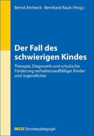 Der Fall des schwierigen Kindes Therapie Diagnostik und schulische Förderung verhaltensauffälliger Kinder und Jugendlicher Beltz Sonderpädagogik