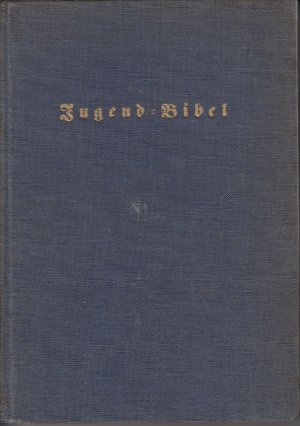 Jugend-Bibel für Schule und Haus Auf Grund des Luthertextes bearbeitet von Fritz Leuenberger Jugendbibel