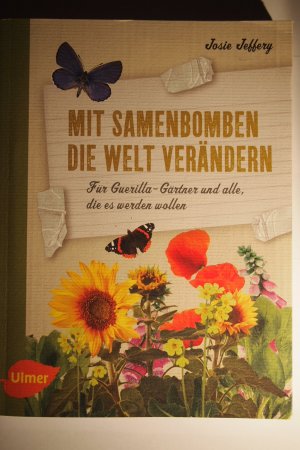 gebrauchtes Buch – Josie Jeffery – Mit Samenbomben die Welt verändern : für Guerilla-Gärtner und alle, die es werden wollen.