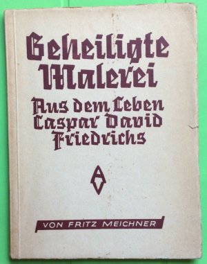 Geheiligte Malerei - Aus dem Leben Caspar David Friedrichs