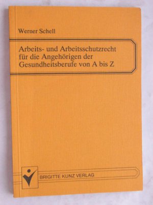 gebrauchtes Buch – Werner Schell – Arbeits- und Arbeitsschutzrecht für die Angehörigen der Gesundheitsberufe von A bis Z