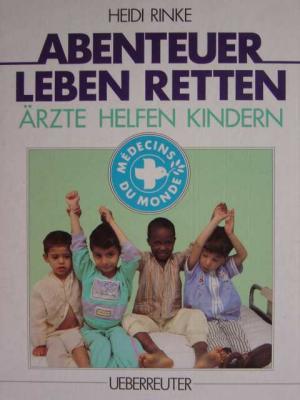 Abenteuer Leben retten., Ärzte helfen Kindern. Mit einer Karte und zahlreichen Abbildungen im Text.