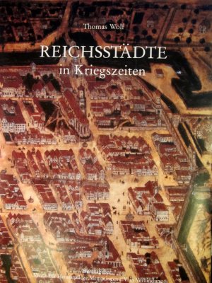 Reichsstädte in Kriegszeiten. Untersuchungen zur Verfassungs-, Wirtschafts- und Sozialgeschichte von Isny, Lindau, Memmingen und Ravensburg im 17. Jahrhundert