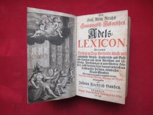 Des Heil. Röm. Reichs Genealogisch-Historisches Adels-Lexicon, Darinnen Die heut zu Tage florirende älteste und ansehnlichste Adeliche, Freyherrliche […]