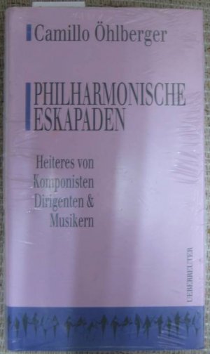 neues Buch – Camillo Öhlberger – Philharmonische Eskapaden. Heiteres von Komponisten, Dirigenten und Musikern.