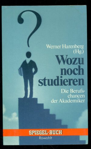 Wozu noch studieren? / Die Berufschancen der Akademiker