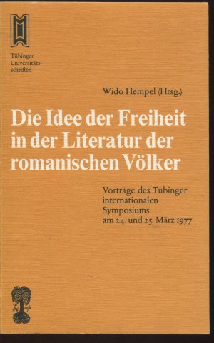 Die Idee der Freiheit in der Literatur der romanischen Völker. Vorträge des Tübinger internationalen Symposiums am 24. und 25. März 1977 (Tübinger Universitätsschriften […]