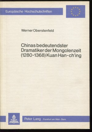 Chinas bedeutendster Dramatiker der Mongolenzeit (1280 - 1368) Kuan Han-ch'ing (Europäische Hochschulschriften, XXX/11)