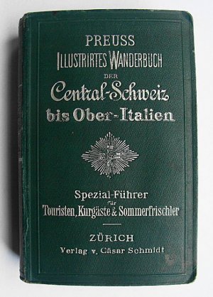 Preuss illustriertes Wanderbuch der Central-Schweiz bis Ober-Italien. Spezial-Führer für Touristen, Kurgaeste und Sommerfrischler