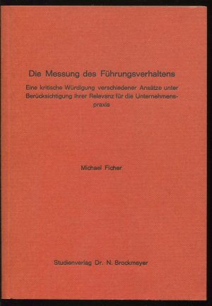 Die Messung des Führungsverhaltens. Eine kritische Würdigung verschiedener Ansätze unter Berücksichtigung ihrer Relevanz für die Unternehmenspraxis