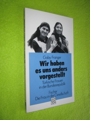 Wir haben es uns anders vorgestellt - Türkische Frauen in der Bundesrepublik Deutschland