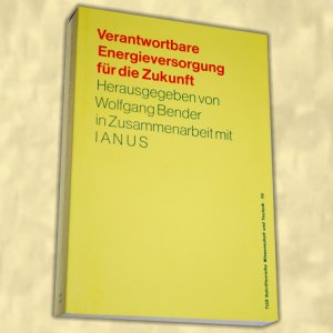 Verantwortbare Energieversorgung für die Zukunft - In Zusammenarbeit mit der Interdisziplinären Arbeitsgruppe Technik und Sicherheit (Ianus) der Technischen Hochschule Darmstadt