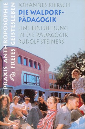 Die Waldorfpädagogik - Eine Einführung in die Pädagogik Rudolf Steiners