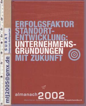 Erfolgsfaktor Standortentwicklung : Unternehmensgründungen mit Zukunft. Münchener Business-Plan-Wettbewerb. [Hrsg.: ], Almanach / Münchener Business Plan Wettbewerb.