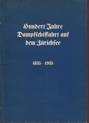 Hundert Jahre Dampfschiffahrt auf dem Zürichsee. 1835 - 1935