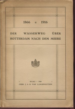 1866 - 1916. Der Wasserweg über Rotterdam nach dem Meere