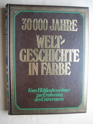 30 000 Jahre Weltgeschichte in Farbe. Vom Höhlenbewohner zur Eroberung des Universums. Band I