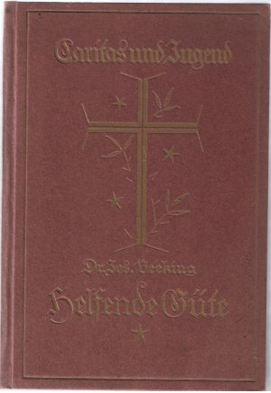 Helfende Güte - Schriften zur Förderung der Caritasgesinnung und Caritastat der katholischen Jugend - 1. Band