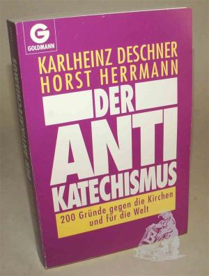 Der Anti-Katechismus : 200 Gründe gegen die Kirchen und für die Welt.