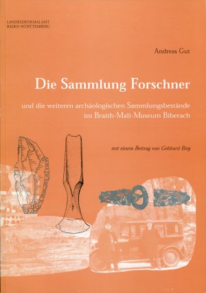 Die Sammlung Forschner und die weiteren archäologischen Sammlungsbestände im Braith-Mali-Museum Biberach - Gut, Andreas