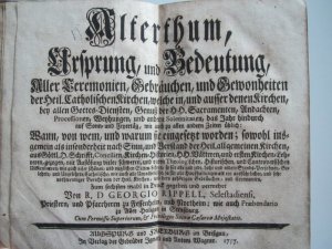 Alterthum, Ursprung, und Bedeutung, Aller Ceremonien, Gebräuche, und Gewohnheiten der Heil. Catholischen Kirche, welche in, und ausser denen Kirchen, […]