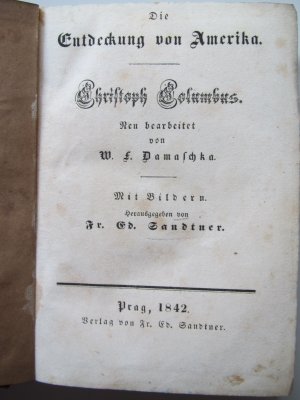 Die Entdeckung von Amerika. Neu bearbeitet von W. F. Damaschka. Prag, Verlag von Fr. Ed. Sandtner, 1842. * Mit goldillustr. Titel, Frontispiz, 24 (1 getönt […]