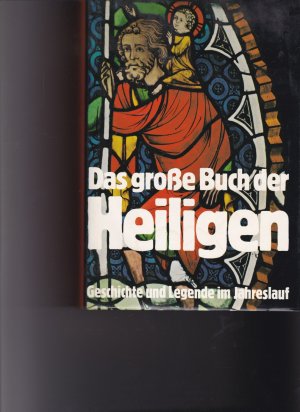 Das grosse Buch der Heiligen. Geschichte und Legende im Jahreslauf.