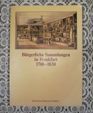 Bürgerliche Sammlungen in Frankfurt 1700-1830, Historisches Museum Frankfurt.