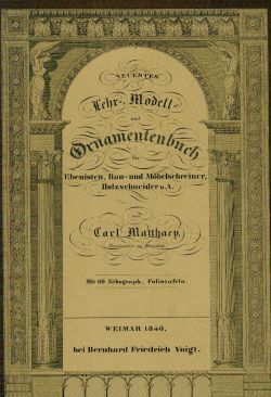 gebrauchtes Buch – Karl Matthäy – Neuestes Lehr-, Modell- und Ornamentenbuch für Ebenisten, Bau- und Möbelschreiner, Holzschneider und andere der bildenden Kunst verwandte Gewerbe., Zur Beförderung eigner Erfindung und zur Erreichung und Verbreitung des reinen und veredelten Geschmacks bei allen hierbei in Betracht kommenden, der Mode unterworfenen Arbeiten. Nach höhern Gesichtspunkten und den Grundsätzen der verschönernden Architektur und der Antike.