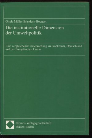 Die institutionelle Dimension der Umweltpolitik - Eine vergleichende Untersuchung zu Frankreich, Deutschland und der Europäischen Union