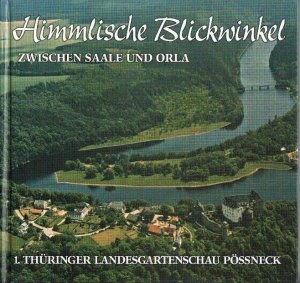 Himmlische Blickwinkel zwischen Saale und Orla; mit einem fotografischen Streifzug von der 1. Thüringer Landesgartenschau Pössneck 2000;über 160 Farbfotos, davon mehr als 60 Luftbildaufnahmen und ein originales Satellitenfoto von Geospace