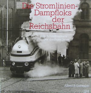 Die Stromlinien-Dampfloks der Reichsbahn - Vom Schnellverkehr der dreißiger Jahre