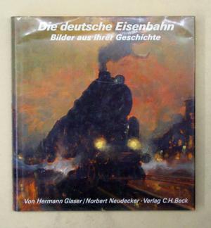 Die deutsche Eisenbahn. Bilder aus ihrer Geschichte.